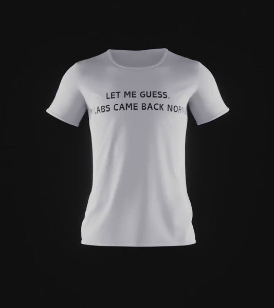 let me guess my labs came back normal tshirt